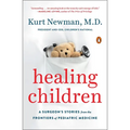 Healing Children: A Surgeon's Stories from the Frontiers of Pediatric Medicine