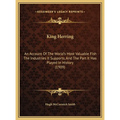 King Herring: An Account Of The World's Most Valuable Fish The Industries It Supports, And The Part It Has Played In History (1909)