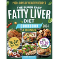 The Super Easy Fatty Liver Diet Cookbook: 2100+ Days of Healthy Recipes to a Leaner & Cleaner You: Low-fat, Low-Carb Secrets to Smash NAFLD, Boost Det