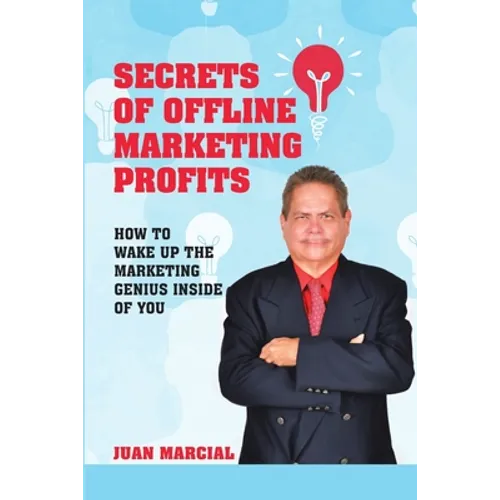Secrets of Offline Marketing Profits: How to Wake Up the Marketing Genius Inside of You