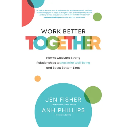 Work Better Together: How to Cultivate Strong Relationships to Maximize Well-Being and Boost Bottom Lines