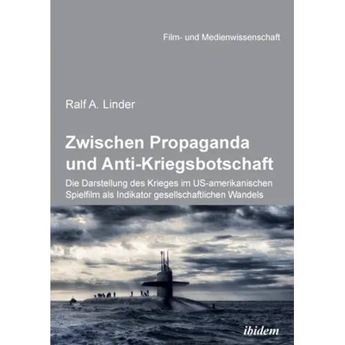 Zwischen Propaganda und Anti-Kriegsbotschaft: Die Darstellung des Krieges im US-amerikanischen Spielfilm als Indikator gesellschaftlichen Wandels