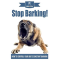 Stop Barking!: How to Control Your Dog's Constant Barking!