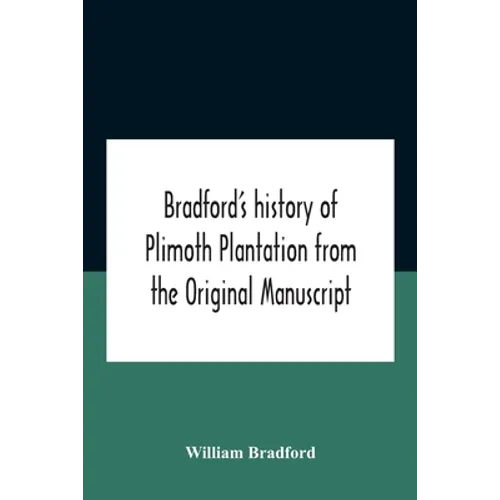 Bradford'S History Of Plimoth Plantation From The Original Manuscript With A Report Of The Proceedings Incident To The Return Of The Return Of The Man