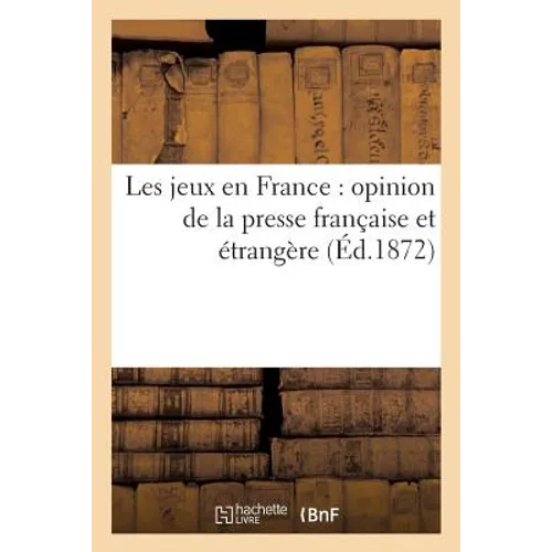 Les Jeux En France: Opinion de la Presse Française Et Étrangère
