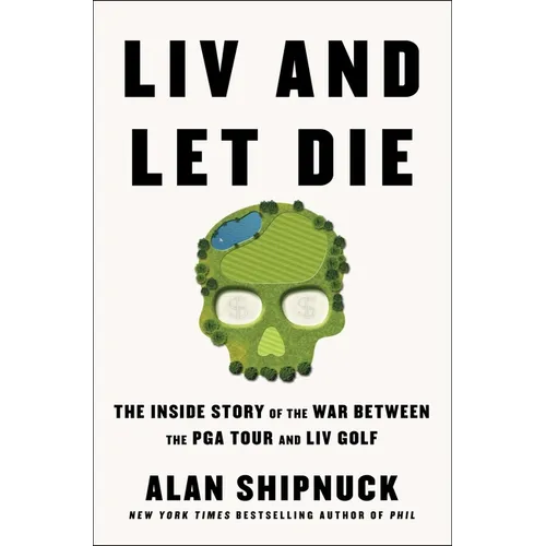 LIV and Let Die: The Inside Story of the War Between the PGA Tour and LIV Golf