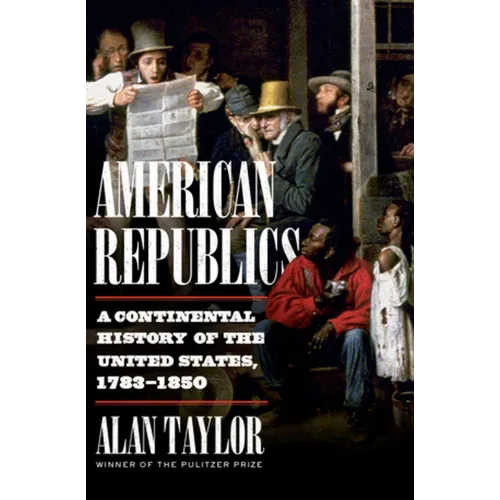 American Republics: A Continental History of the United States, 1783-1850