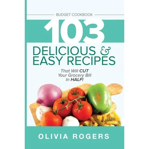Budget Cookbook (3rd Edition): 103 Delicious & Easy Recipes That Can Help You CUT Your Grocery Bill in Half And Feed A Family of 4 for Under $10 A Mea