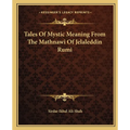Tales Of Mystic Meaning From The Mathnawi Of Jelaleddin Rumi