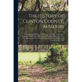 The History of Clinton County, Missouri: Containing a History of the County, its Cities, Towns, etc., Biographical Sketches of its Citizens, Clinton C