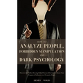 How to Analyze People, Forbidden Manipulation and Dark Psychology: Discover the Hidden Meaning Behind Human Behavior and Master Your Weapons of Influe