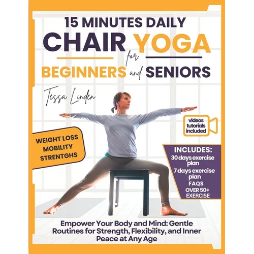 15-Minute Daily Chair Yoga for Beginners and Seniors: Empower Your Body and Mind: Gentle Routines for Strength, Flexibility, and Inner Peace at Any Ag