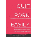 Quit Porn Easily: Beat the Addiction Forever-Without the Cold Showers, Withdrawal Symptoms, Deprivation and Sacrifice