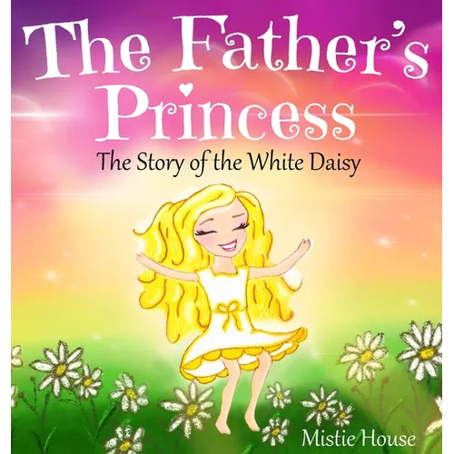 The Father's Princess: The Story of the White Daisy, New Edition (godly books for little girls, kids books about knowing Jesus, princess book