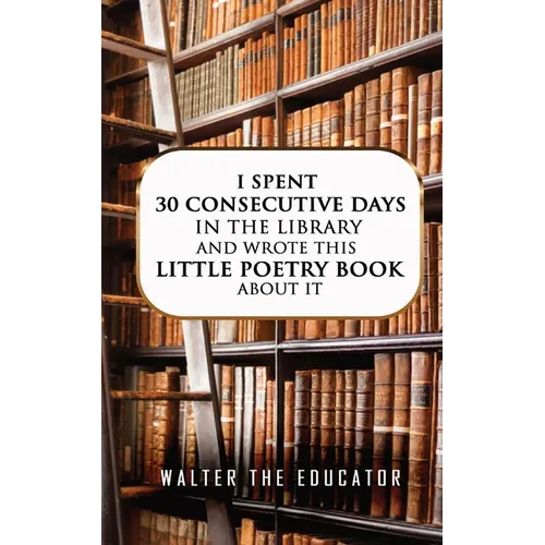I Spent 30 Consecutive Days in the Library and Wrote this Little Poetry Book about It