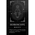 Horoscope: Beginners Guide on Astrology and Signs (A Four Step Approach to Interpret Horoscopes Using Vedic Methodology)