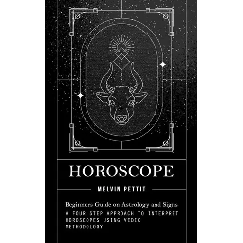 Horoscope: Beginners Guide on Astrology and Signs (A Four Step Approach to Interpret Horoscopes Using Vedic Methodology)