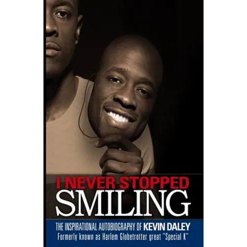 I Never Stopped Smiling: The inspirational autobiography of Kevin Daley, formerly known as Harlem Globetrotter great "Special K"