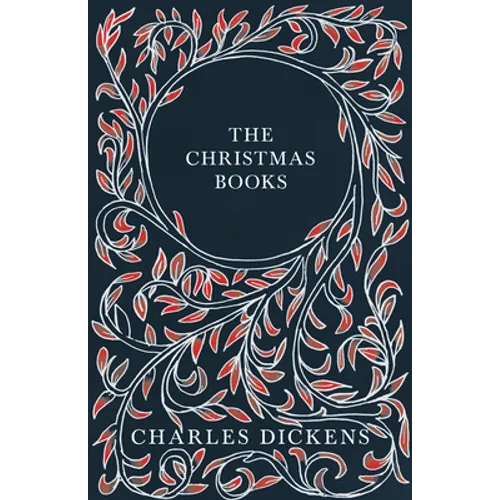 The Christmas Books;A Christmas Carol, The Chimes, The Cricket on the Hearth, The Battle of Life, & The Haunted Man and the Ghost's Bargain