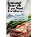 Lean and Green Air Fryer Meat Cookbook: An Innovative Diet Plan to Stay Fit and Healthy
