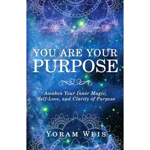 You Are Your Purpose: Awaken Your Inner Magic, Self-Love, and Clarity of Purpose