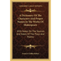 A Dictionary Of The Characters And Proper Names In The Works Of Shakespeare: With Notes On The Sources And Dates Of The Plays And Poems