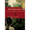 Where Bones Dance: An English Girlhood, an African War