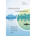 Crossing Communities: Muslims and Christians in Contemporary Egypt