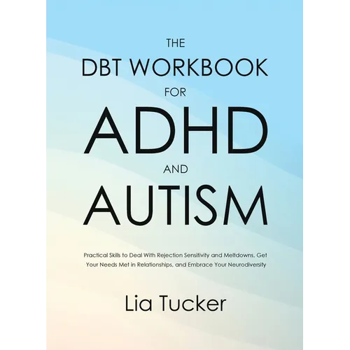 The DBT Workbook for ADHD and Autism: Practical Skills to Deal With Rejection Sensitivity and Meltdowns, Get Your Needs Met in Relationships, and Embr