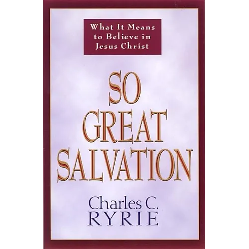 So Great Salvation: What It Means to Believe in Jesus Christ