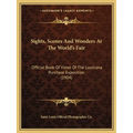 Sights, Scenes And Wonders At The World's Fair: Official Book Of Views Of The Louisiana Purchase Exposition (1904)