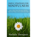 Simple Strategies for Mindfulness: How to Slow Down, Reconnect with the Important Things in Life, and Be Here Now