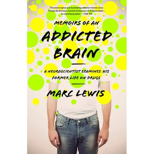 Memoirs of an Addicted Brain: A Neuroscientist Examines His Former Life on Drugs