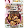 The Smart Keto Vegetarian Cookbook: Easy, Mouthwatering and Affordable Keto Vegetarian Recipes to Lose Weight and Feel Great