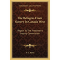 The Refugees From Slavery In Canada West: Report To The Freedmen's Inquiry Commission