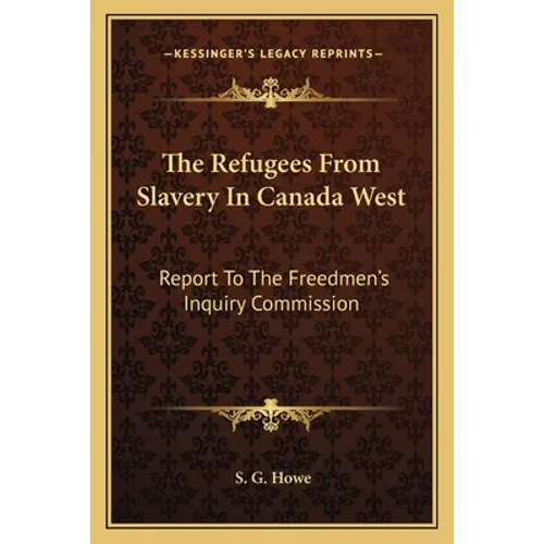 The Refugees From Slavery In Canada West: Report To The Freedmen's Inquiry Commission