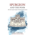 Spurgeon and the Poor: How the Gospel Compels Christian Social Concern