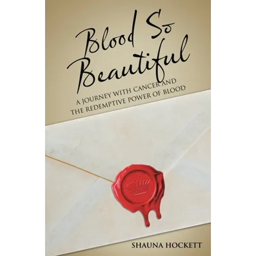 Blood so Beautiful: A Journey with Cancer and the Redemptive Power of Blood