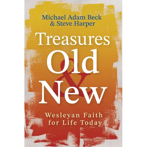 Treasures Old and New: Wesleyan Faith for Life Today