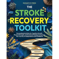 The Stroke Recovery Toolkit: Personalized Activities for Cognitive Growth, Physical Strength, and Emotional Healing to Empower Your Journey to Indepen
