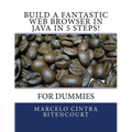 Build a fantastic web browser in Java in 5 steps!: For dummies