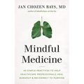 Mindful Medicine: 40 Simple Practices to Help Healthcare Professionals Heal Burnout and Reconnect to Purpose