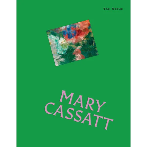 The Works: Mary Cassatt: The Essential Masterpieces