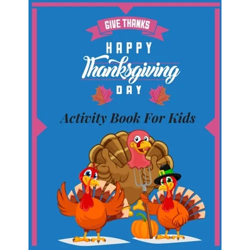 Give thanks- happy thanksgiving day- Activity Book for Kids: A collection fun Coloring Pages, Riddles, Word Searches, Mazes kids Ages 5 - 12