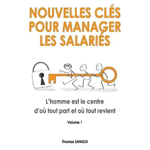 Nouvelles clés pour manager les salariés: L'homme est le centre d'où tout part et où tout revient.