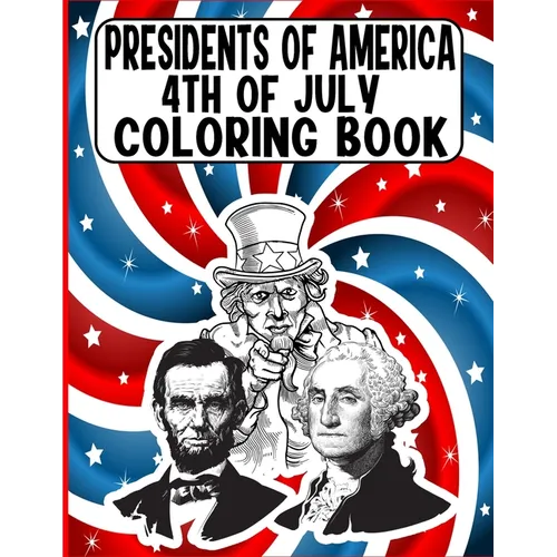 presidents of america 4th of July Coloring Book: A Perfect 4th of July Coloring Activity Book For Adult and Kids and Boys and Girls Filled With George