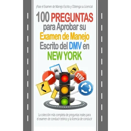 100 Preguntas para Aprobar su Examen de Manejo Escrito del DMV en New York: La colección más completa de preguntas reales para el examen de conducir t