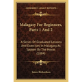 Malagasy For Beginners, Parts 1 And 2: A Series Of Graduated Lessons And Exercises In Malagasy As Spoken By The Hovas (1884)