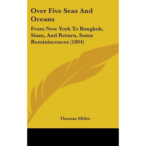 Over Five Seas And Oceans: From New York To Bangkok, Siam, And Return, Some Reminiscences (1894)