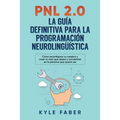 Pnl 2.0: la guía definitiva para la programación neurolingüística: Cómo reconfigurar su cerebro y crear la vida que desea y convertirse en la persona